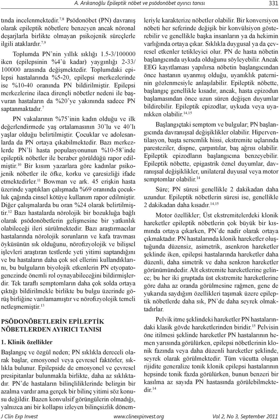 5-3/100000 iken (epilepsinin %4 ü kadar) yaygınlığı 2-33/ 100000 arasında değişmektedir. Toplumdaki epilepsi hastalarında %5-20, epilepsi merkezlerinde ise %10-40 oranında PN bildirilmiştir.