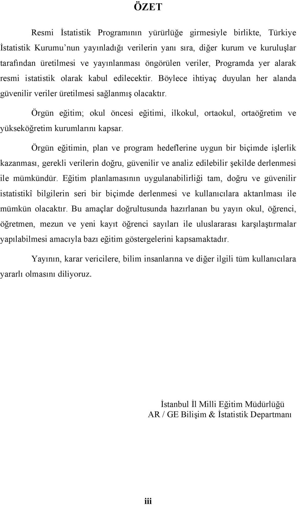 Örgün eğitim; okul öncesi eğitimi, ilkokul, ortaokul, ortaöğretim ve yükseköğretim kurumlarını kapsar.