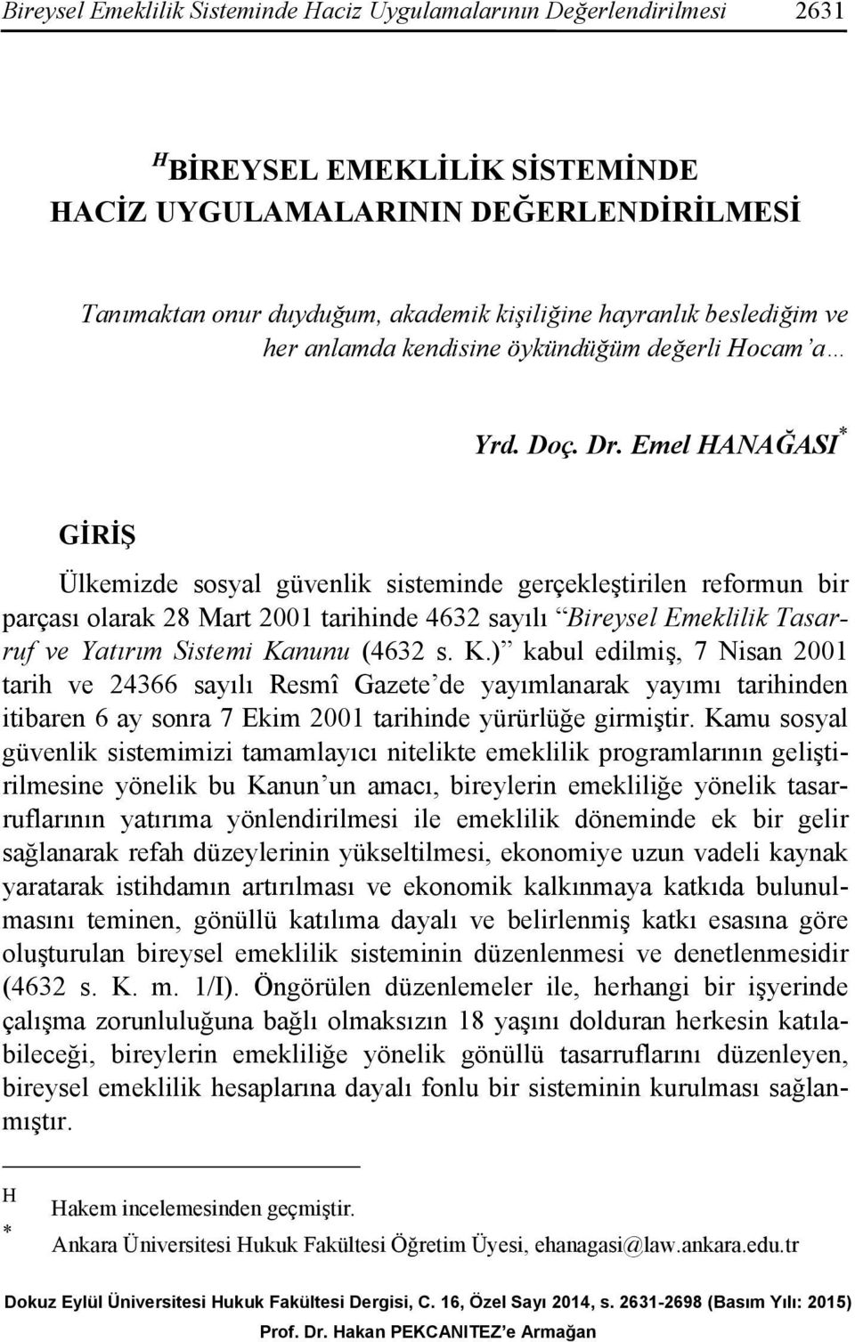 Emel HANAĞASI * GİRİŞ Ülkemizde sosyal güvenlik sisteminde gerçekleştirilen reformun bir parçası olarak 28 Mart 2001 tarihinde 4632 sayılı Bireysel Emeklilik Tasarruf ve Yatırım Sistemi Kanunu (4632