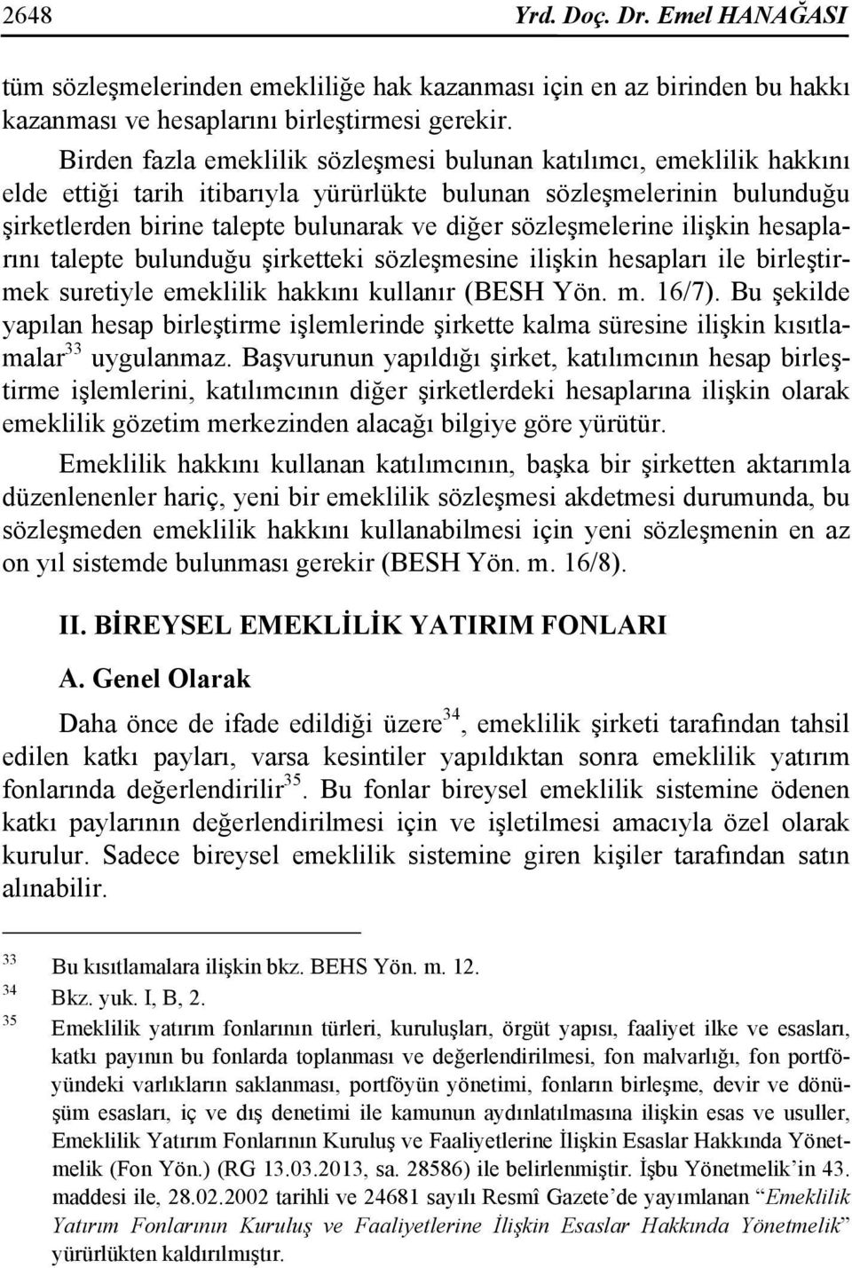 sözleşmelerine ilişkin hesaplarını talepte bulunduğu şirketteki sözleşmesine ilişkin hesapları ile birleştirmek suretiyle emeklilik hakkını kullanır (BESH Yön. m. 16/7).