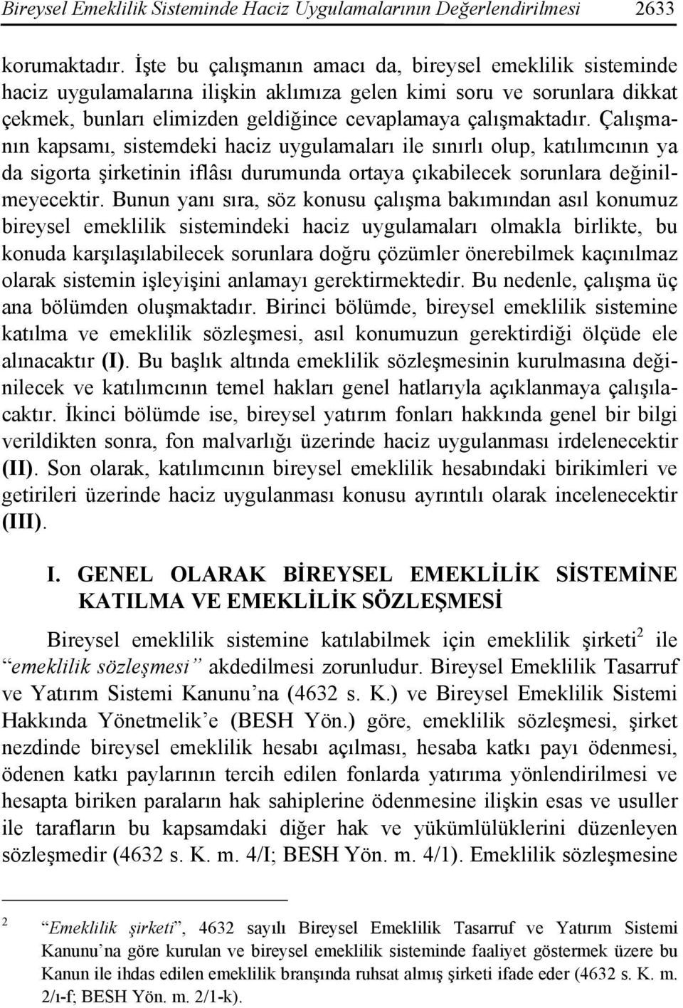 Çalışmanın kapsamı, sistemdeki haciz uygulamaları ile sınırlı olup, katılımcının ya da sigorta şirketinin iflâsı durumunda ortaya çıkabilecek sorunlara değinilmeyecektir.