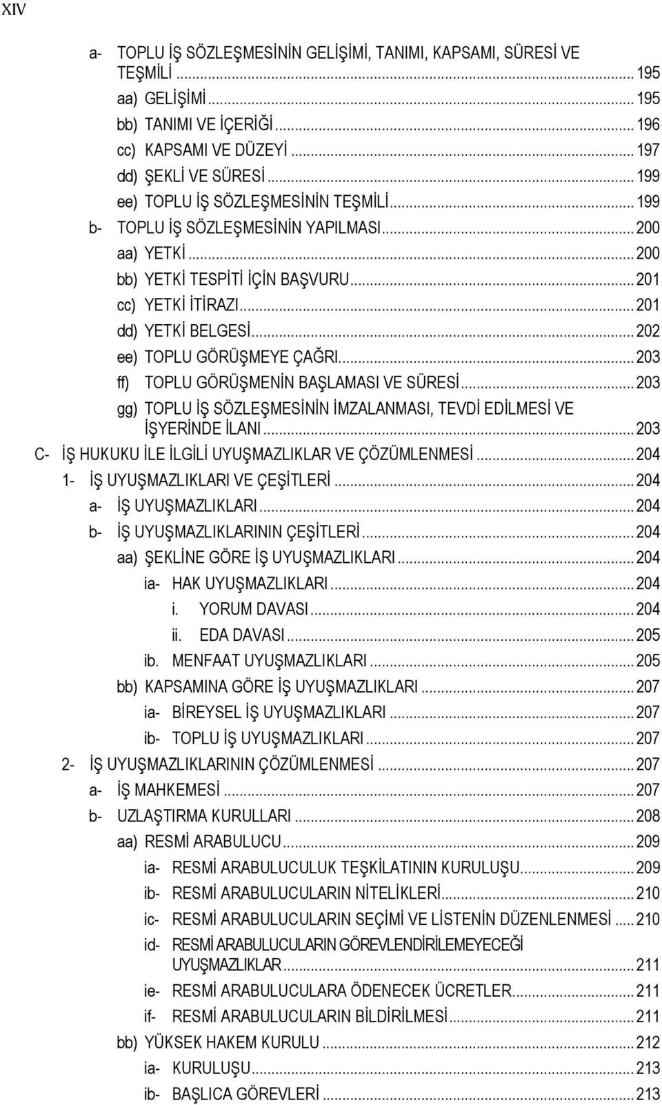 .. 202 ee) TOPLU GÖRÜŞMEYE ÇAĞRI... 203 ff) TOPLU GÖRÜŞMENİN BAŞLAMASI VE SÜRESİ... 203 gg) TOPLU İŞ SÖZLEŞMESİNİN İMZALANMASI, TEVDİ EDİLMESİ VE İŞYERİNDE İLANI.