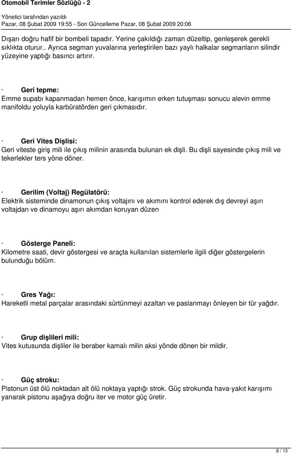 Geri tepme: Emme supabı kapanmadan hemen önce, karışımın erken tutuşması sonucu alevin emme manifoldu yoluyla karbüratörden geri çıkmasıdır.