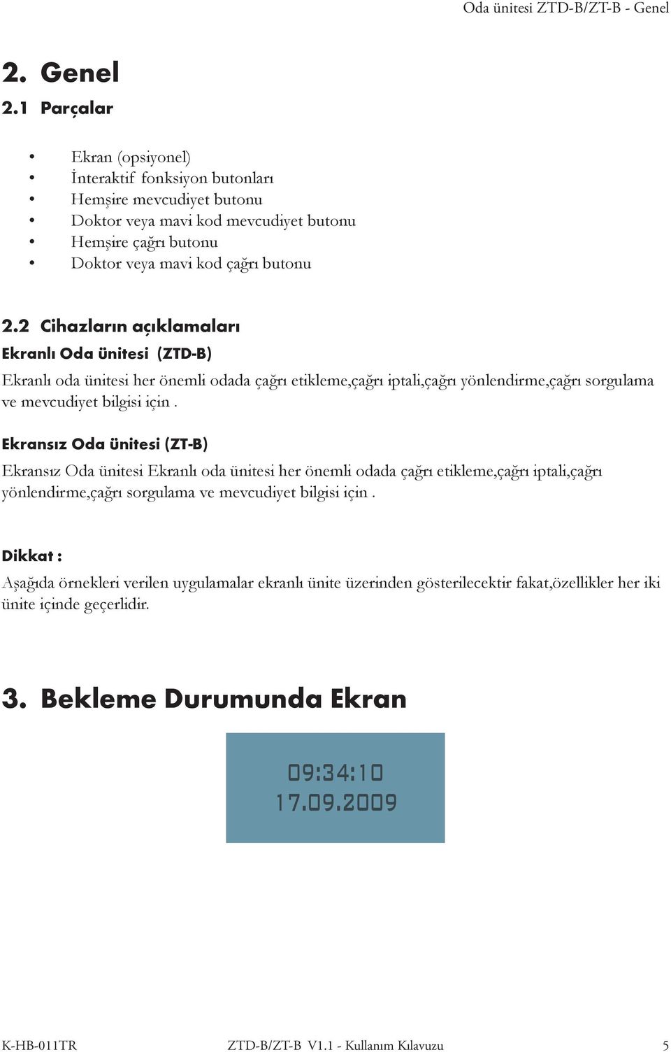 2 Cihazların açıklamaları Ekranlı Oda ünitesi (ZTD-B) Ekranlı oda ünitesi her önemli odada çağrı etikleme,çağrı iptali,çağrı yönlendirme,çağrı sorgulama ve mevcudiyet bilgisi için.