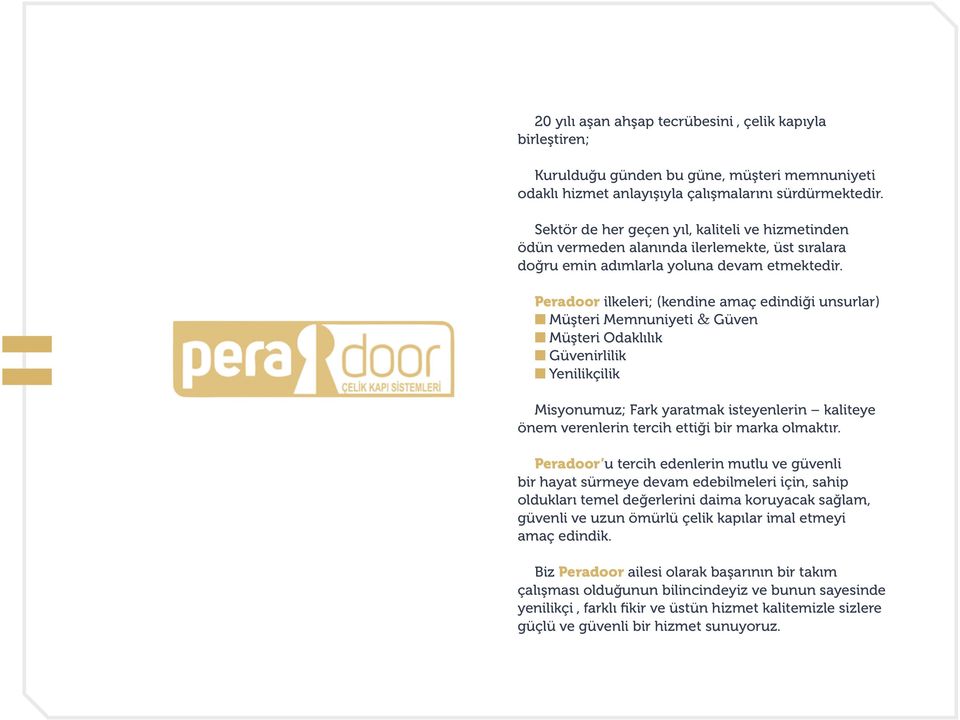 Peradoor ilkeleri; (kendine amaç edindiği unsurlar) n Müşteri Memnuniyeti & Güven n Müşteri Odaklılık n Güvenirlilik n Yenilikçilik Misyonumuz; Fark yaratmak isteyenlerin kaliteye önem verenlerin