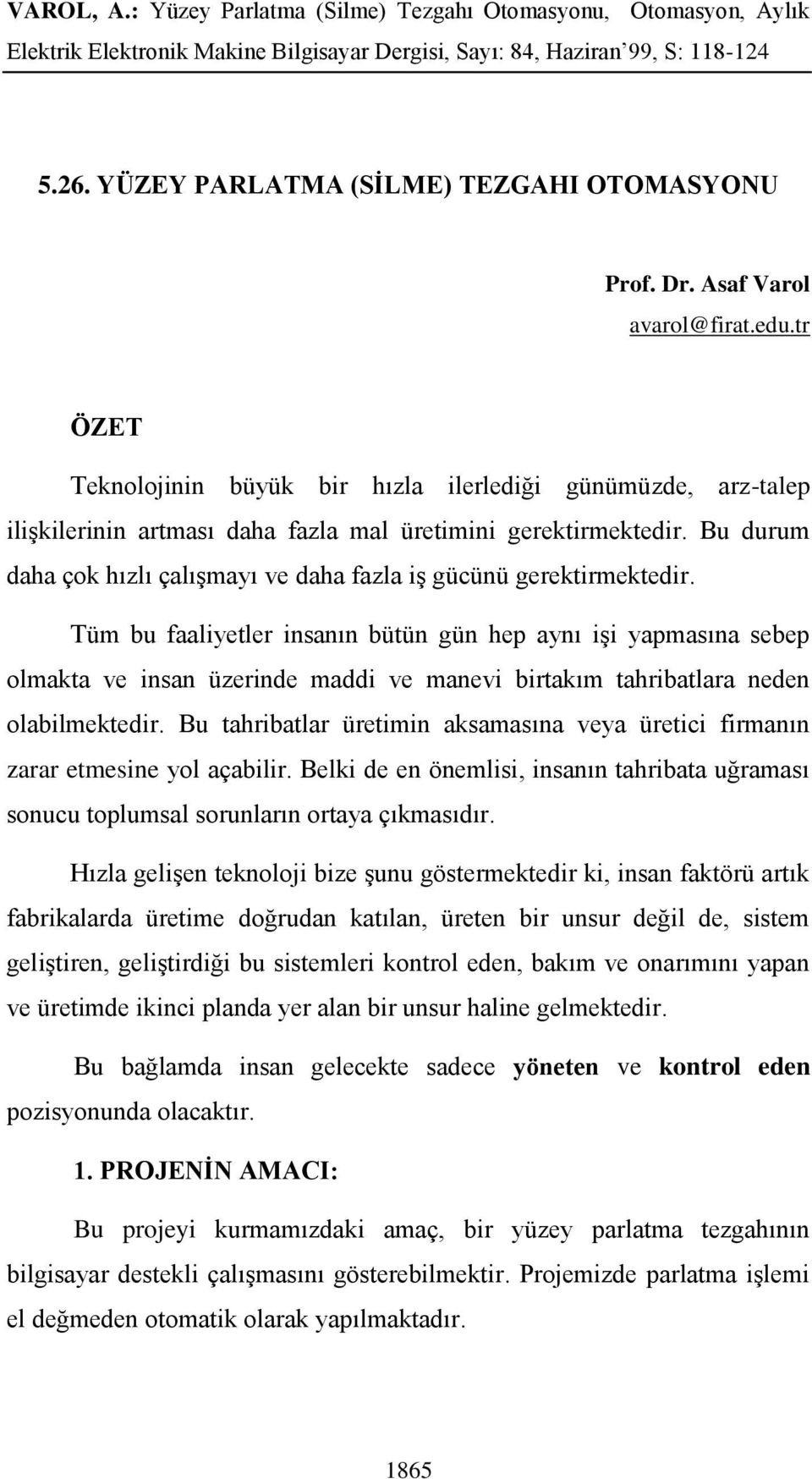 Bu durum daha çok hızlı çalışmayı ve daha fazla iş gücünü gerektirmektedir.