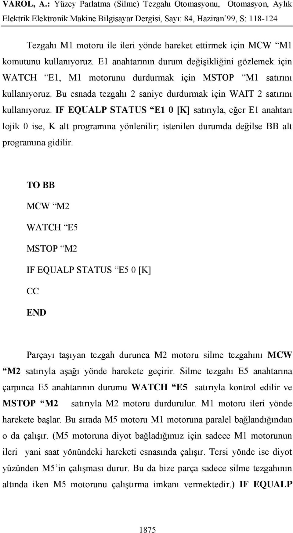 IF EQUALP STATUS E1 0 [K] satırıyla, eğer E1 anahtarı lojik 0 ise, K alt programına yönlenilir; istenilen durumda değilse BB alt programına gidilir.