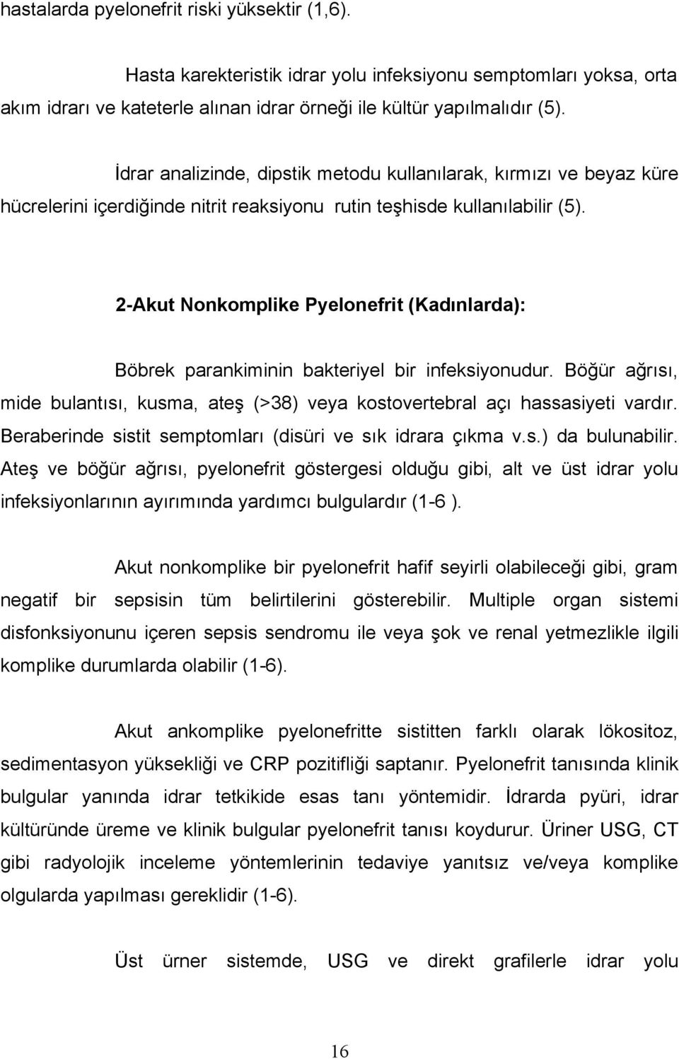 2-Akut Nonkomplike Pyelonefrit (Kadınlarda): Böbrek parankiminin bakteriyel bir infeksiyonudur. Böğür ağrısı, mide bulantısı, kusma, ateş (>38) veya kostovertebral açı hassasiyeti vardır.