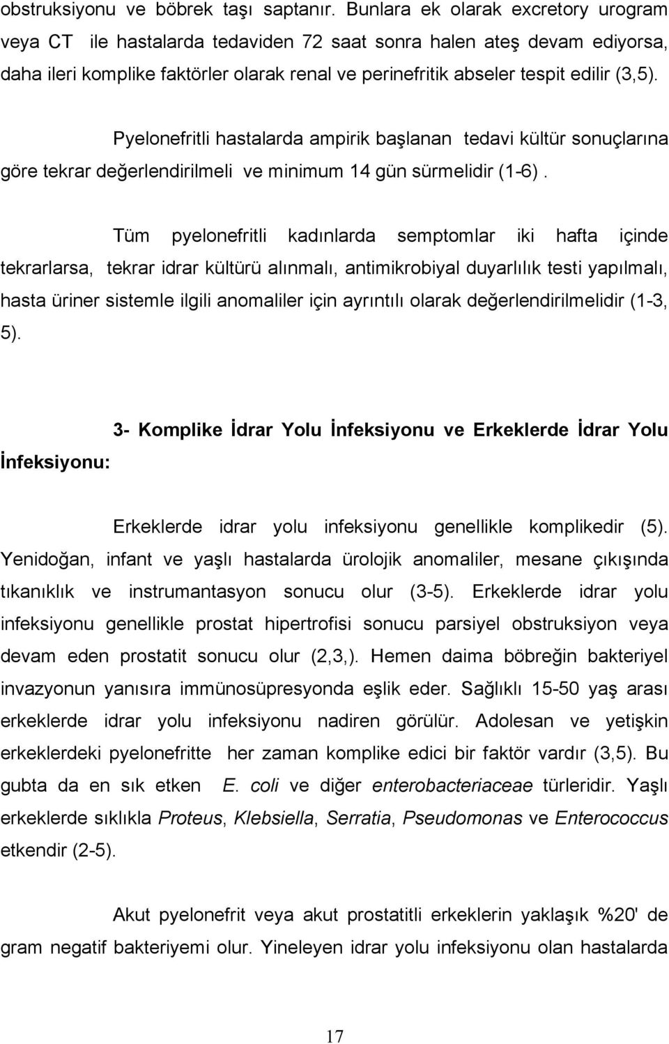 Pyelonefritli hastalarda ampirik başlanan tedavi kültür sonuçlarına göre tekrar değerlendirilmeli ve minimum 14 gün sürmelidir (1-6).