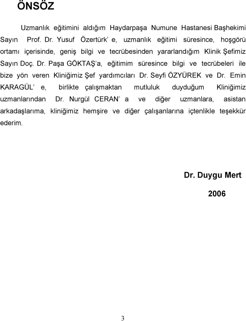 Paşa GÖKTAŞ a, eğitimim süresince bilgi ve tecrübeleri ile bize yön veren Kliniğimiz Şef yardımcıları Dr. Seyfi ÖZYÜREK ve Dr.