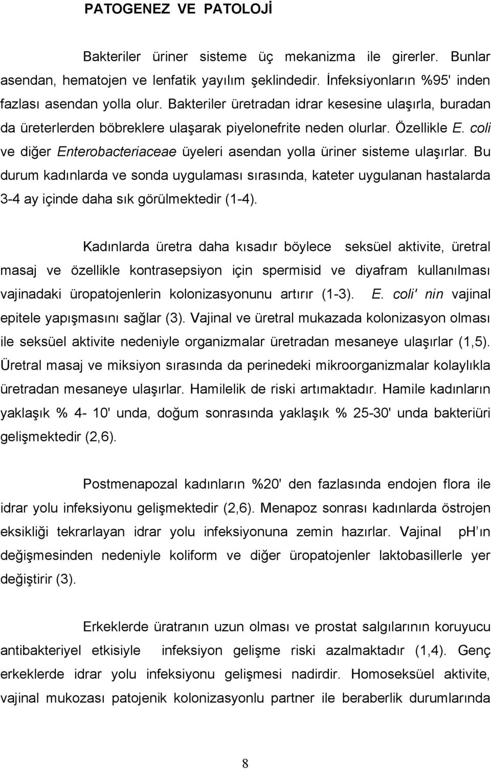 coli ve diğer Enterobacteriaceae üyeleri asendan yolla üriner sisteme ulaşırlar.