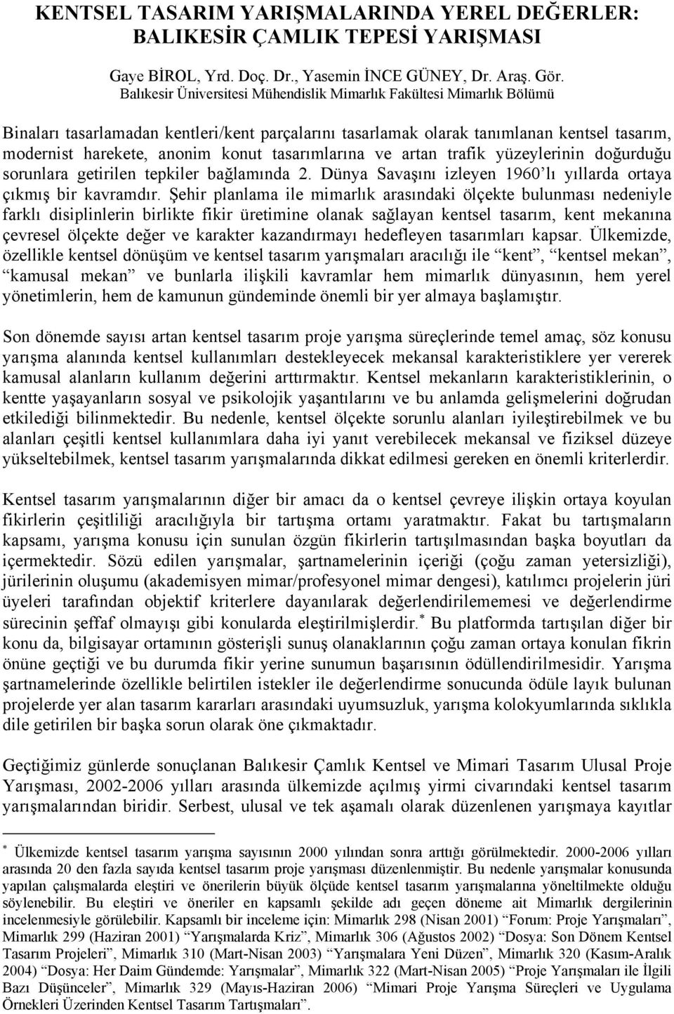 tasarımlarına ve artan trafik yüzeylerinin doğurduğu sorunlara getirilen tepkiler bağlamında 2. Dünya Savaşını izleyen 1960 lı yıllarda ortaya çıkmış bir kavramdır.