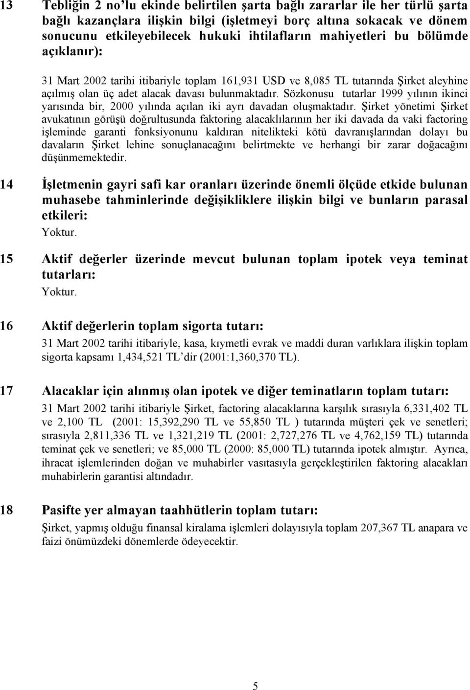 Sözkonusu tutarlar 1999 yılının ikinci yarısında bir, 2000 yılında açılan iki ayrı davadan oluşmaktadır.