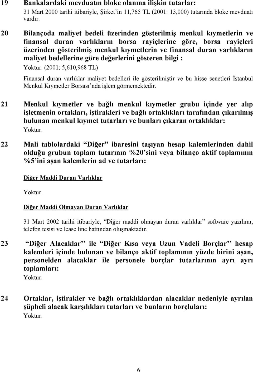 varlıkların maliyet bedellerine göre değerlerini gösteren bilgi : (2001: 5,610,968 TL) Finansal duran varlıklar maliyet bedelleri ile gösterilmiştir ve bu hisse senetleri İstanbul Menkul Kıymetler