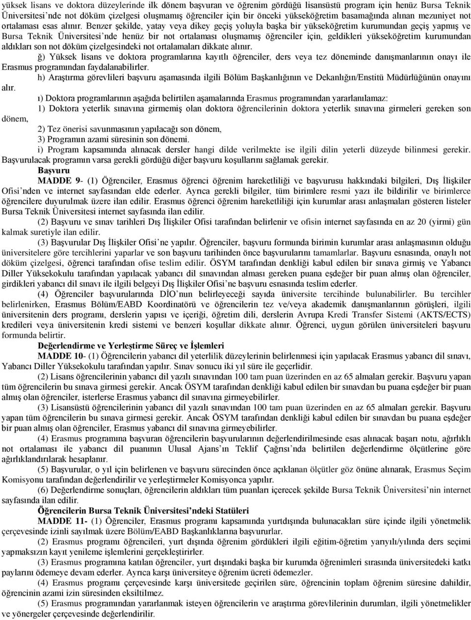 Benzer şekilde, yatay veya dikey geçiş yoluyla başka bir yükseköğretim kurumundan geçiş yapmış ve Bursa Teknik Üniversitesi nde henüz bir not ortalaması oluşmamış öğrenciler için, geldikleri