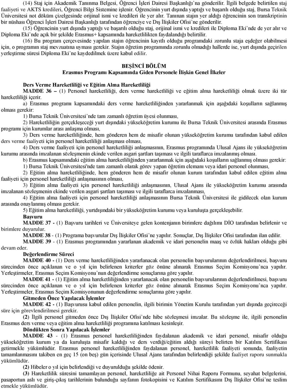 Tanınan stajın yer aldığı öğrencinin son transkriptinin bir nüshası Öğrenci İşleri Dairesi Başkanlığı tarafından öğrenciye ve Dış İlişkiler Ofisi ne gönderilir.