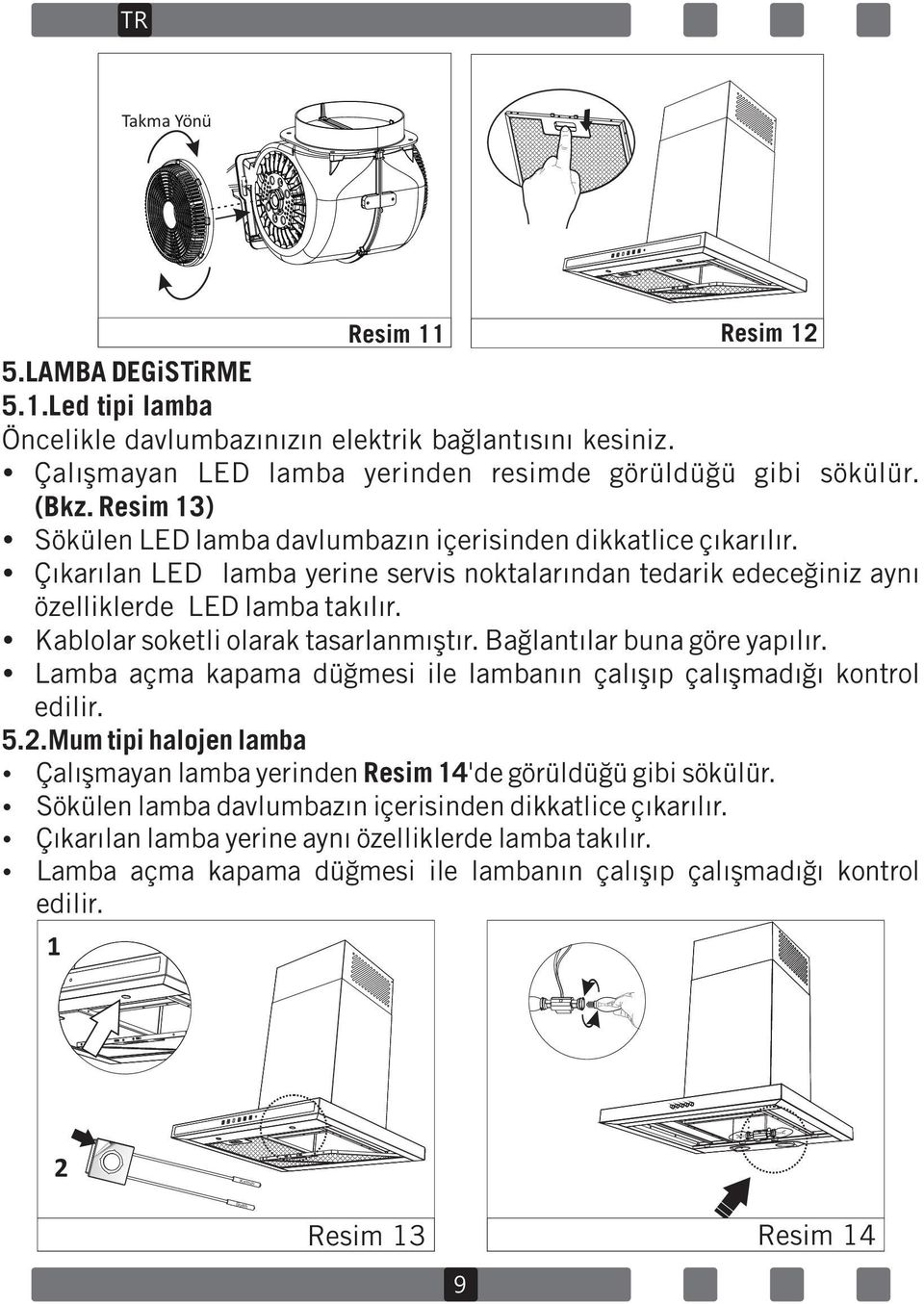 Kablolar soketli olarak tasarlanmıştır. Bağlantılar buna göre yapılır. Lamba açma kapama düğmesi ile lambanın çalışıp çalışmadığı kontrol edilir. 5.2.