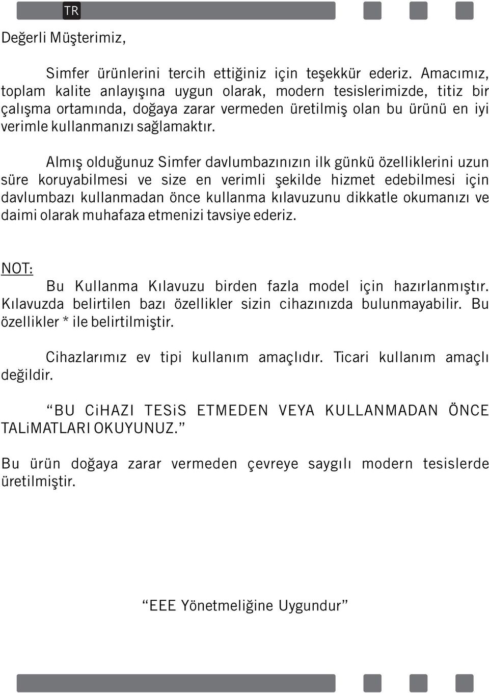 Almış olduğunuz Simfer davlumbazınızın ilk günkü özelliklerini uzun süre koruyabilmesi ve size en verimli şekilde hizmet edebilmesi için davlumbazı kullanmadan önce kullanma kılavuzunu dikkatle