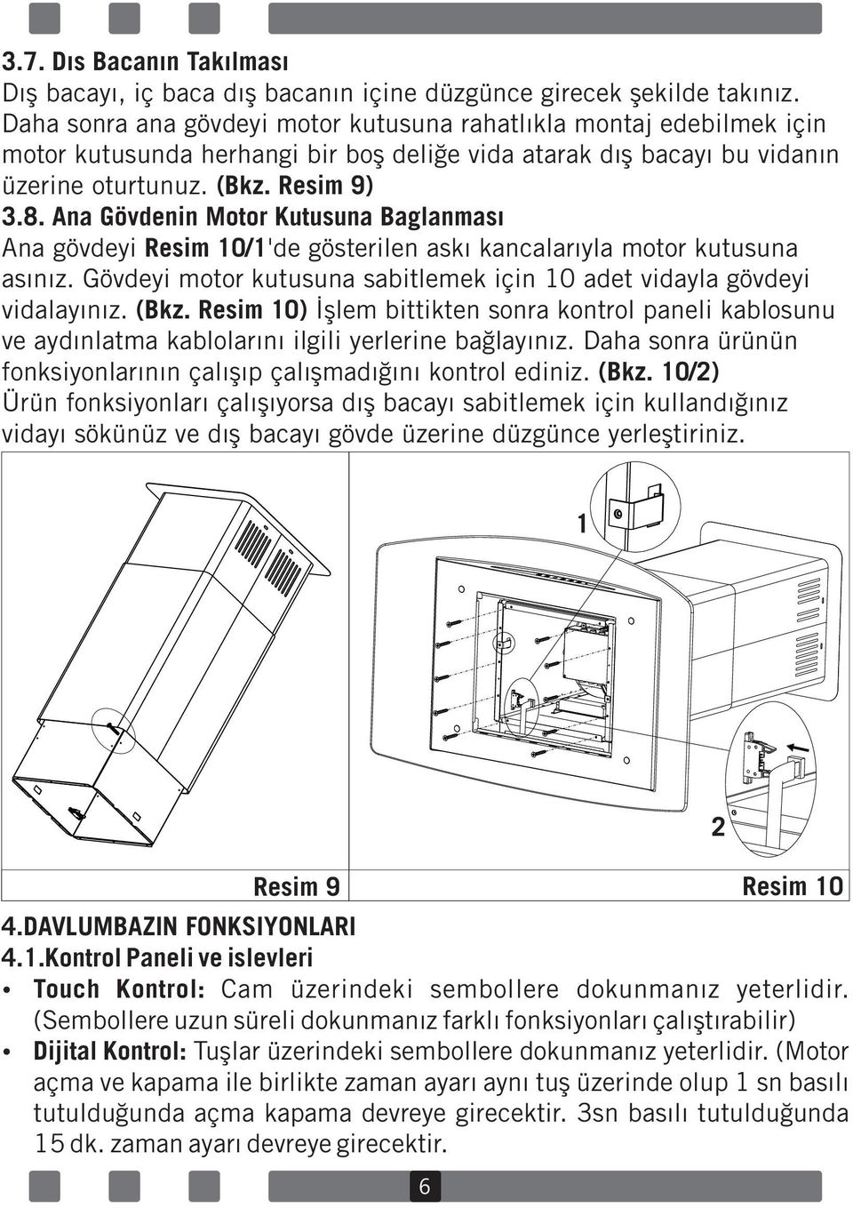 Ana Gövdenin Motor Kutusuna Baglanması Ana gövdeyi Resim 10/1'de gösterilen askı kancalarıyla motor kutusuna asınız. Gövdeyi motor kutusuna sabitlemek için 10 adet vidayla gövdeyi vidalayınız. (Bkz.