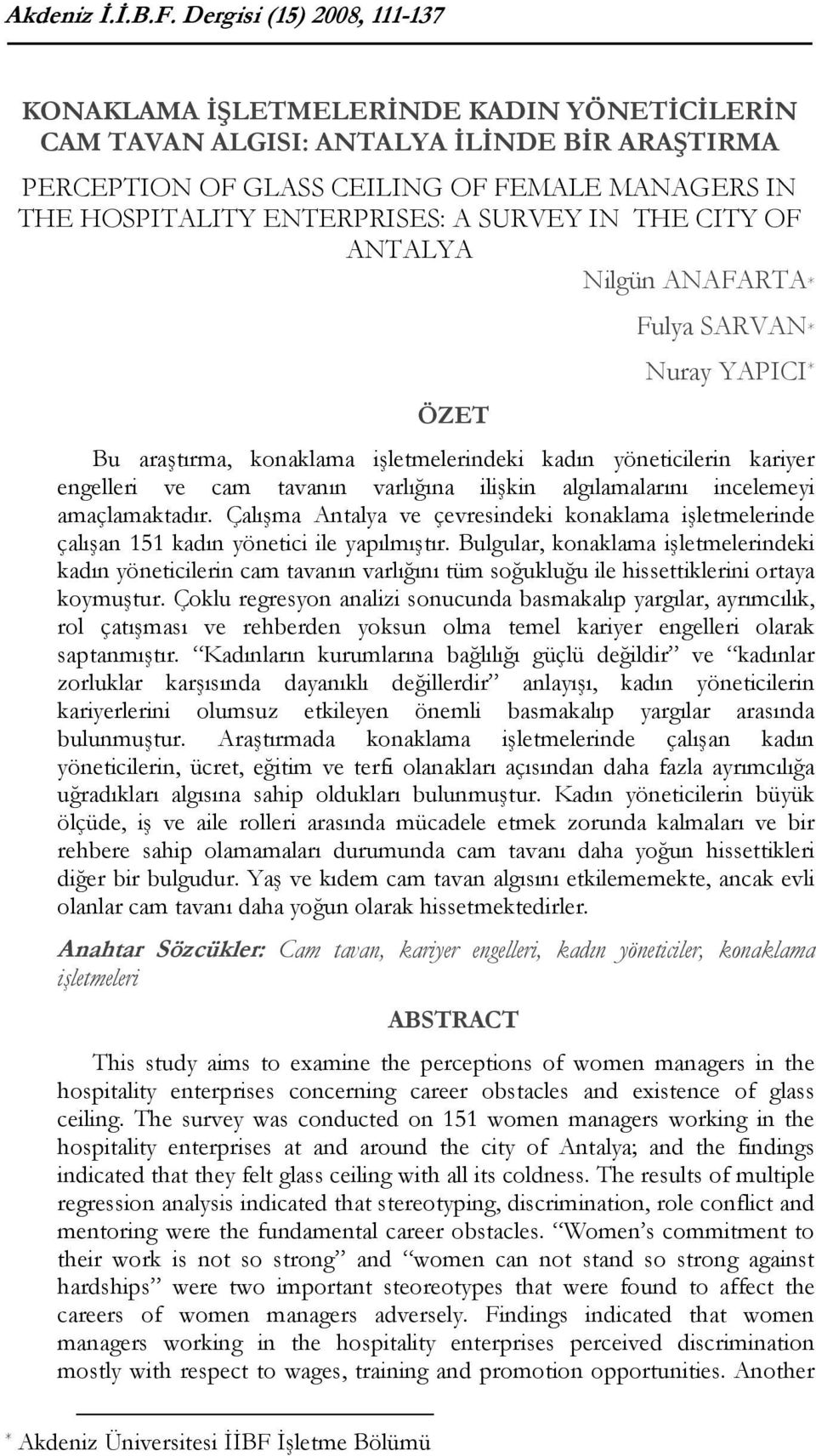 SURVEY IN THE CITY OF ANTALYA Nilgün ANAFARTA* Fulya SARVAN* Nuray YAPICI * ÖZET Bu araştırma, konaklama işletmelerindeki kadın yöneticilerin kariyer engelleri ve cam tavanın varlığına ilişkin