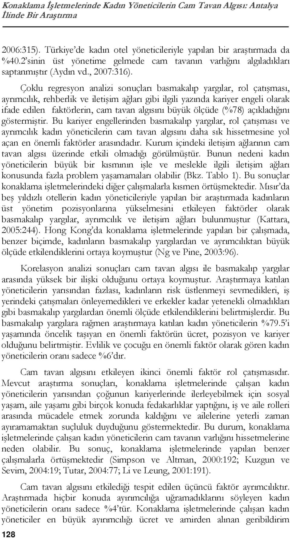 Çoklu regresyon analizi sonuçları basmakalıp yargılar, rol çatışması, ayrımcılık, rehberlik ve iletişim ağları gibi ilgili yazında kariyer engeli olarak ifade edilen faktörlerin, cam tavan algısını