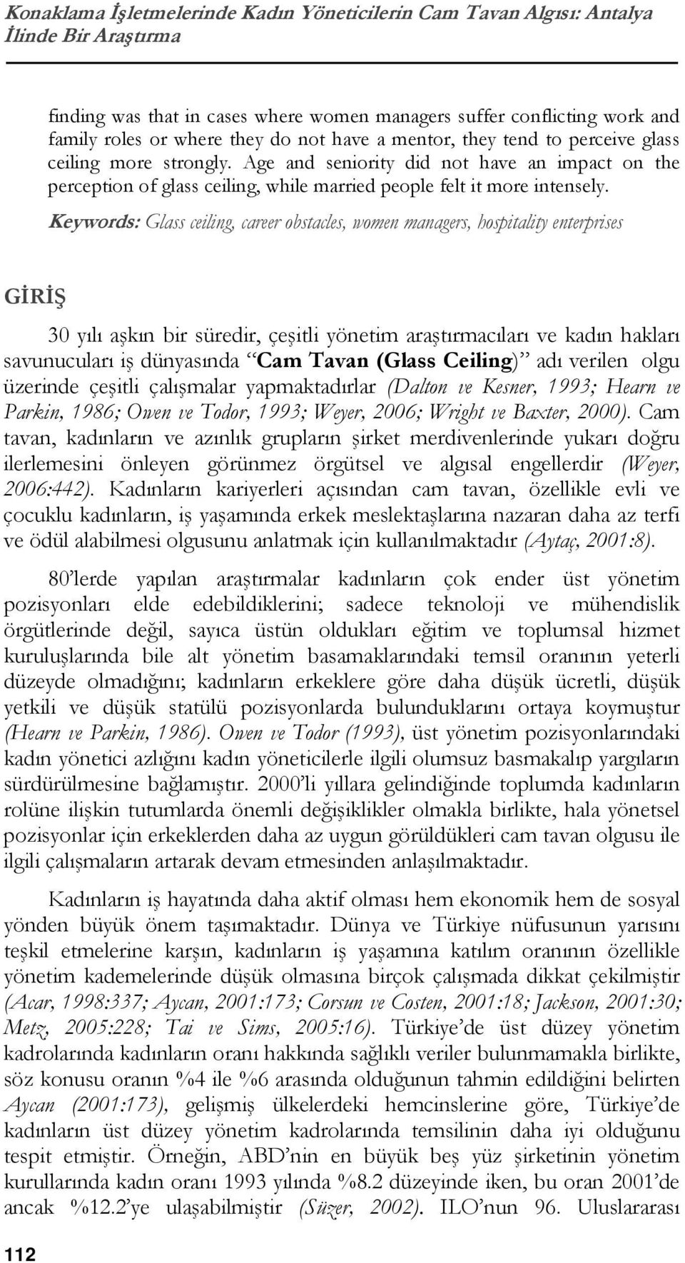 Keywords: Glass ceiling, career obstacles, women managers, hospitality enterprises GİRİŞ 30 yılı aşkın bir süredir, çeşitli yönetim araştırmacıları ve kadın hakları savunucuları iş dünyasında Cam