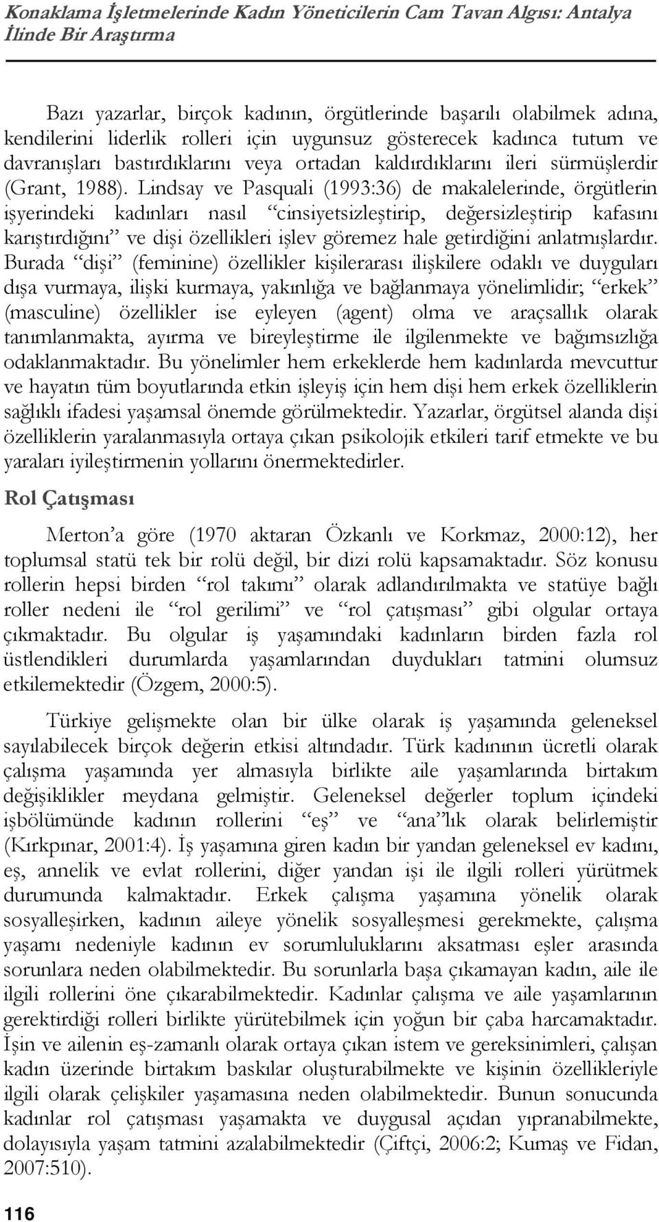 Lindsay ve Pasquali (1993:36) de makalelerinde, örgütlerin işyerindeki kadınları nasıl cinsiyetsizleştirip, değersizleştirip kafasını karıştırdığını ve dişi özellikleri işlev göremez hale getirdiğini