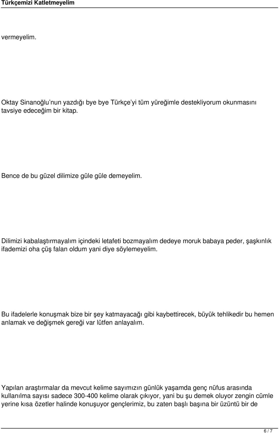 Bu ifadelerle konuşmak bize bir şey katmayacağı gibi kaybettirecek, büyük tehlikedir bu hemen anlamak ve değişmek gereği var lütfen anlayalım.