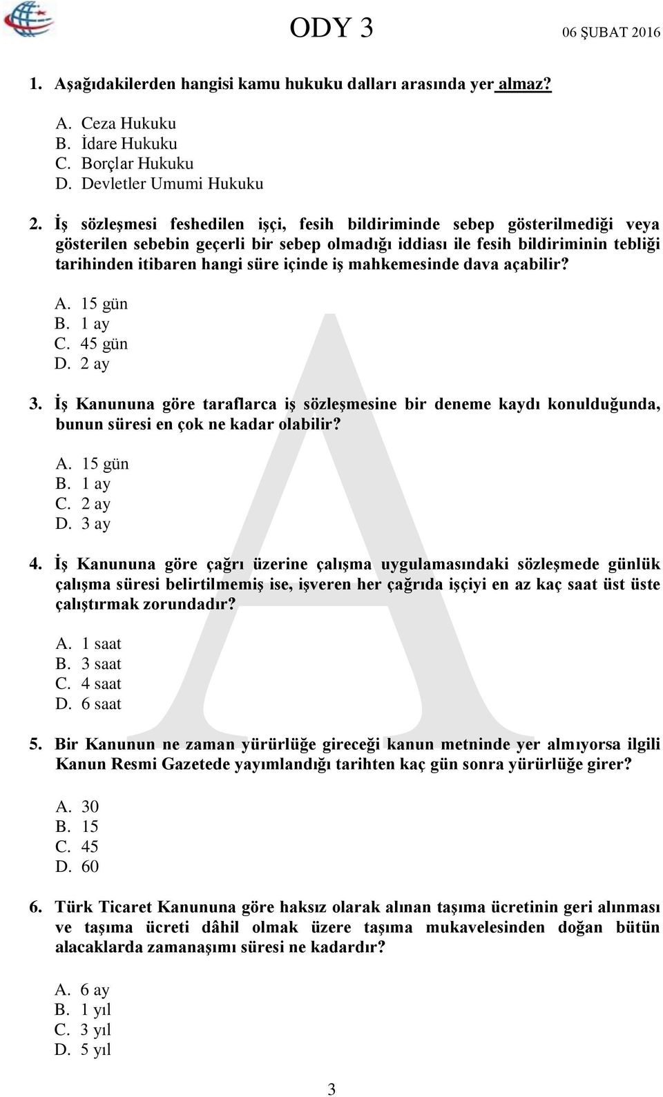 iş mahkemesinde dava açabilir? A. 15 gün B. 1 ay C. 45 gün D. 2 ay 3. İş Kanununa göre taraflarca iş sözleşmesine bir deneme kaydı konulduğunda, bunun süresi en çok ne kadar olabilir? A. 15 gün B. 1 ay C. 2 ay D.