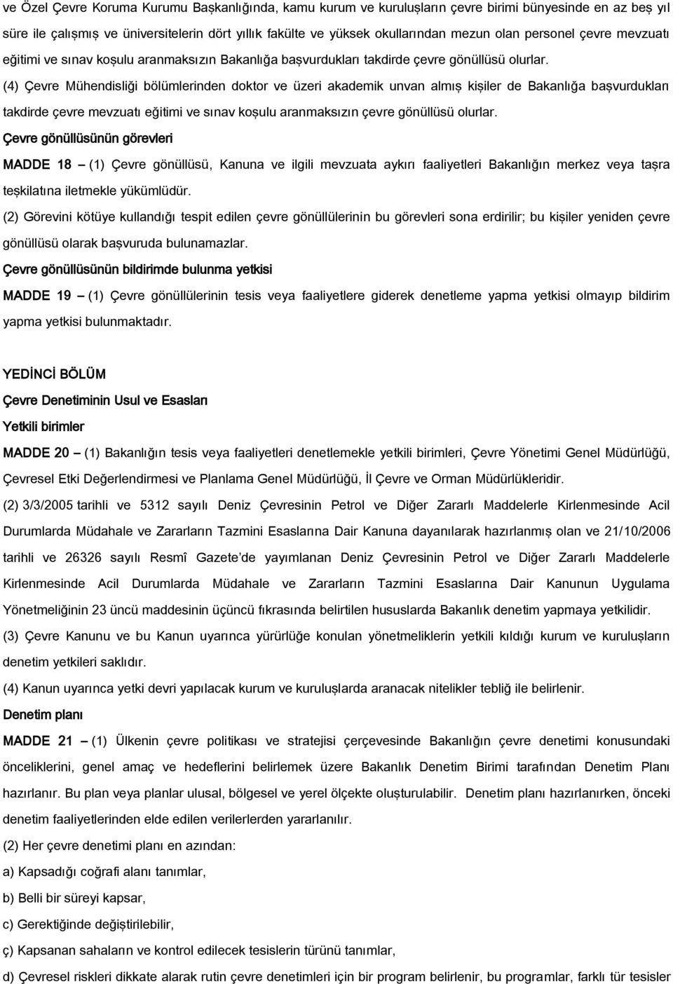 (4) Çevre Mühendisliği bölümlerinden doktor ve üzeri akademik unvan almış kişiler de Bakanlığa başvurdukları takdirde çevre mevzuatı eğitimi ve sınav koşulu aranmaksızın çevre gönüllüsü olurlar.