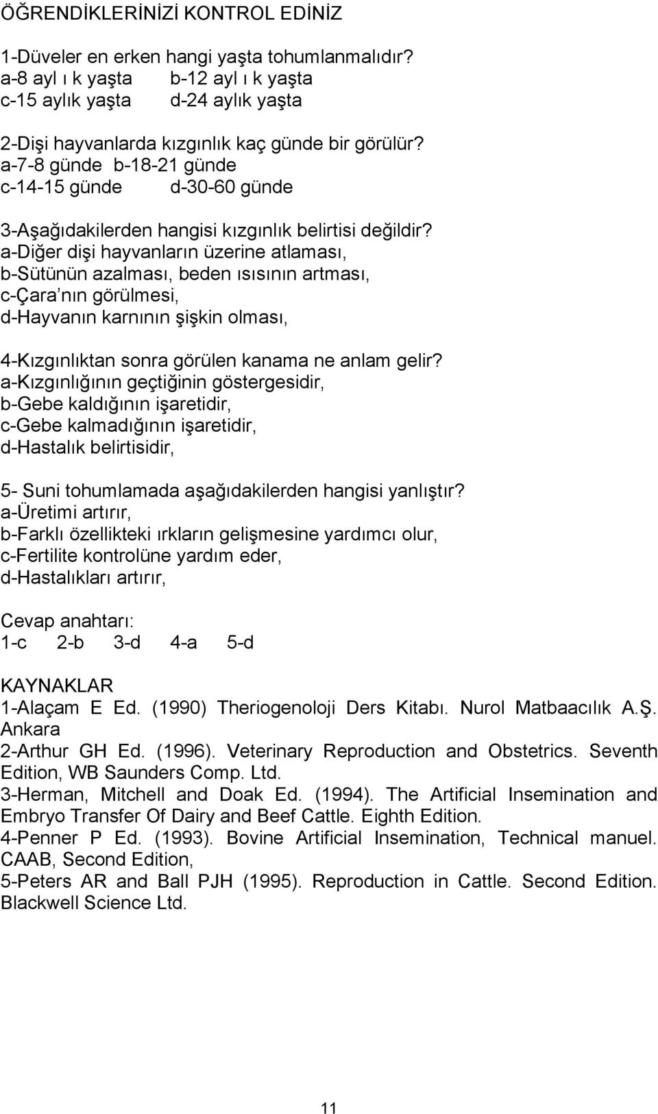 a-7-8 günde b-18-21 günde c-14-15 günde d-30-60 günde 3-Aşağıdakilerden hangisi kızgınlık belirtisi değildir?