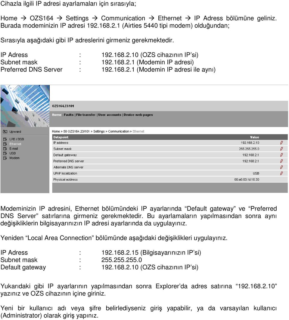 168.2.1 (Modemin IP adresi ile aynı) Modeminizin IP adresini, Ethernet bölümündeki IP ayarlarında Default gateway ve Preferred DNS Server satırlarına girmeniz gerekmektedir.