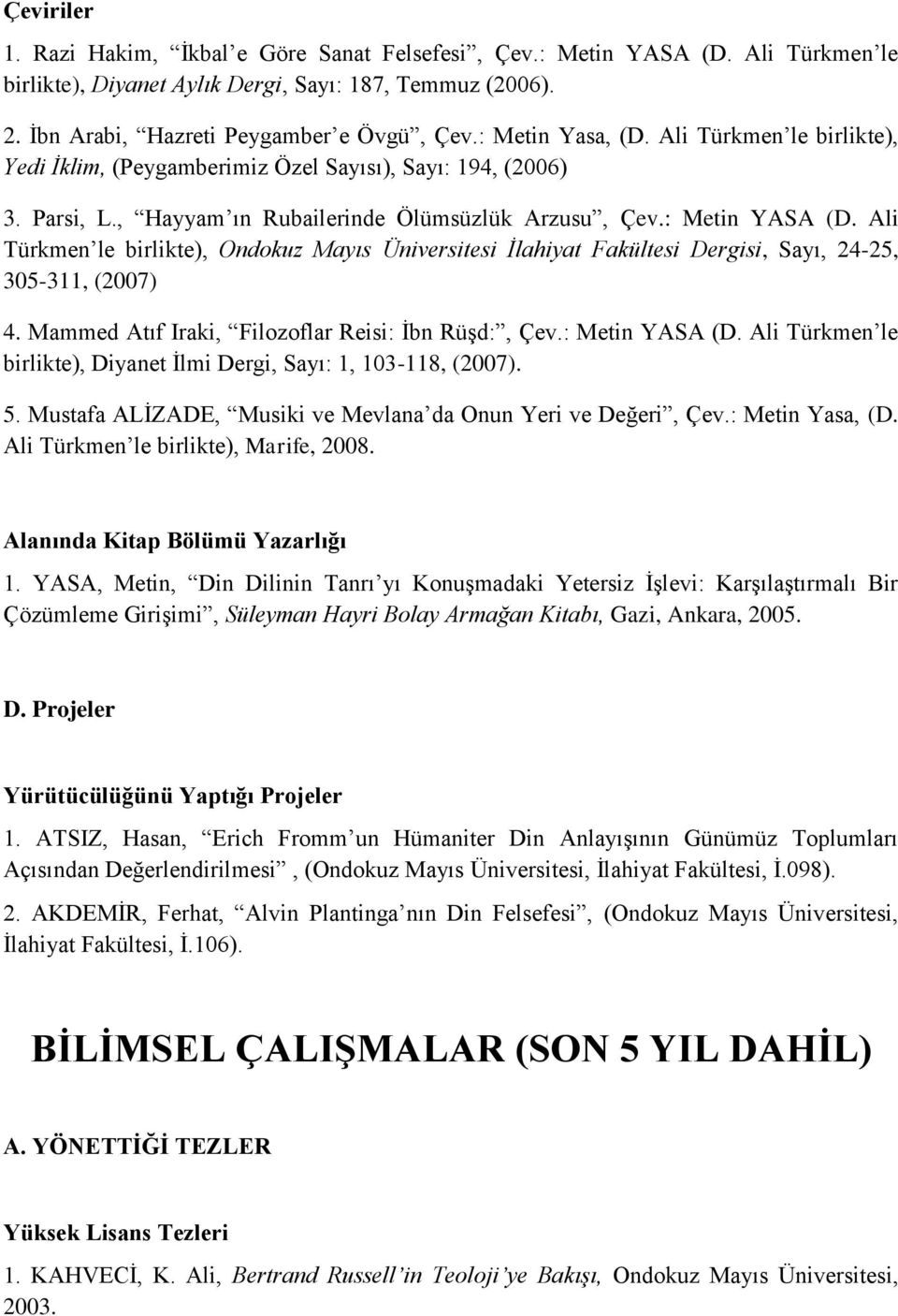 Ali Türkmen le birlikte), Ondokuz Mayıs Üniversitesi İlahiyat Fakültesi Dergisi, Sayı, 24-25, 305-311, (2007) 4. Mammed Atıf Iraki, Filozoflar Reisi: İbn Rüşd:, Çev.: Metin YASA (D.