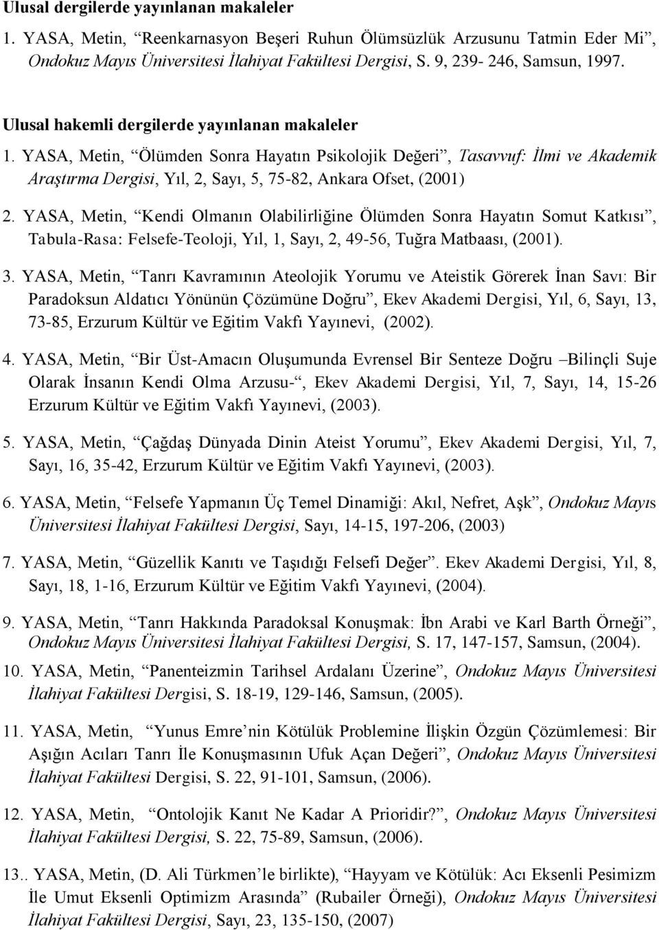 YASA, Metin, Ölümden Sonra Hayatın Psikolojik Değeri, Tasavvuf: İlmi ve Akademik Araştırma Dergisi, Yıl, 2, Sayı, 5, 75-82, Ankara Ofset, (2001) 2.