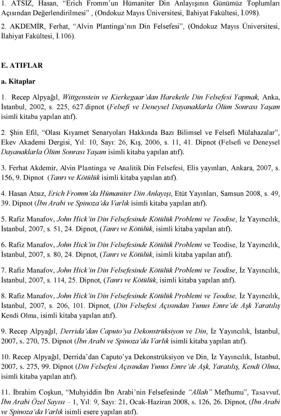 Recep Alpyağıl, Wittgenstein ve Kierkegaar dan Hareketle Din Felsefesi Yapmak, Anka, İstanbul, 2002, s. 225, 627.