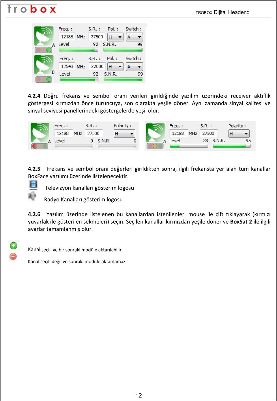 5 Frekans ve sembol oranı değerleri girildikten sonra, ilgili frekansta yer alan tüm kanallar BoxFace yazılımı üzerinde listelenecektir.