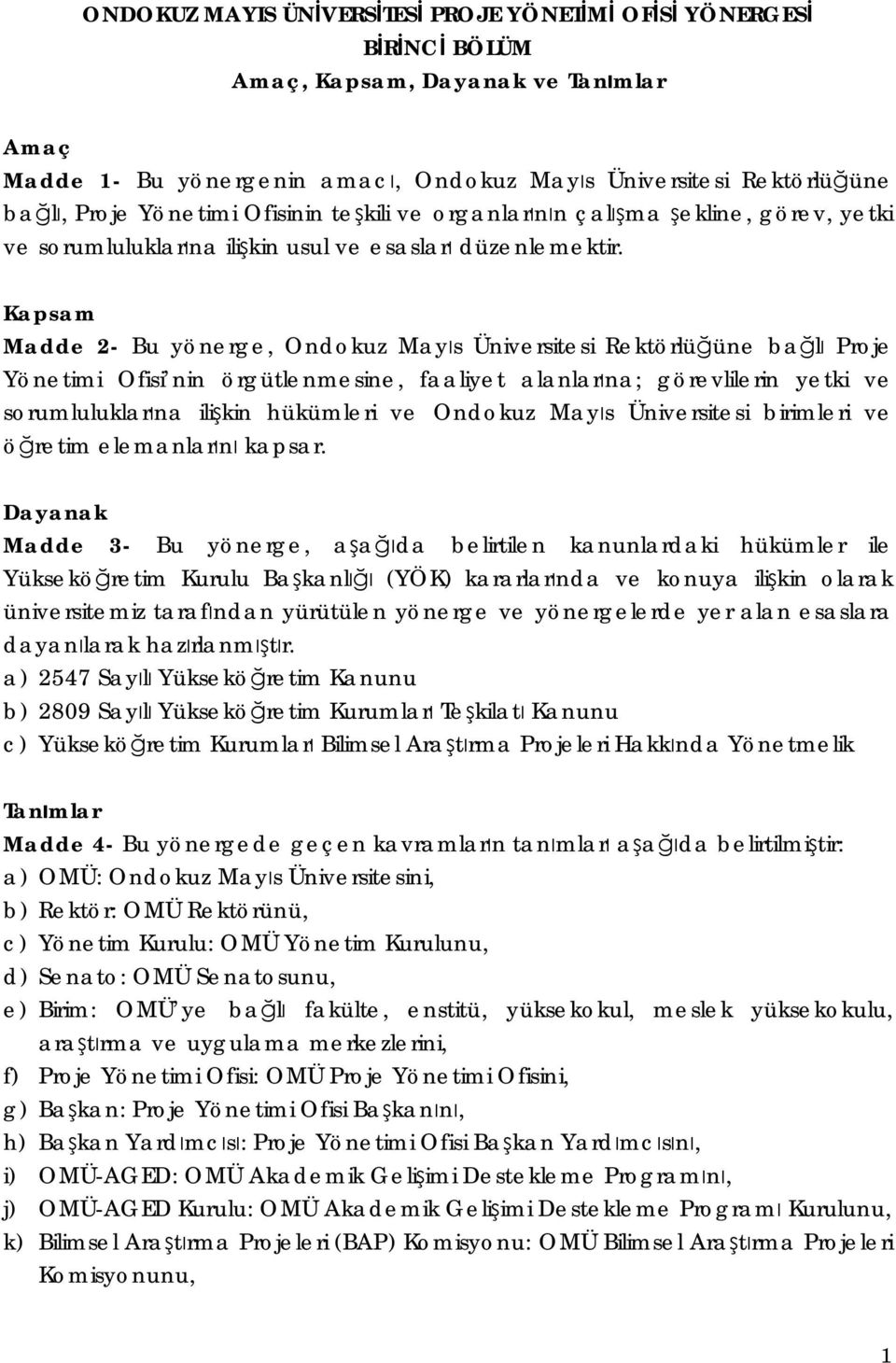 Kapsam Madde 2- Bu yönerge, Ondokuz Mayıs Üniversitesi Rektörlüğüne bağlı Proje Yönetimi Ofisi nin örgütlenmesine, faaliyet alanlarına; görevlilerin yetki ve sorumluluklarına ilişkin hükümleri ve