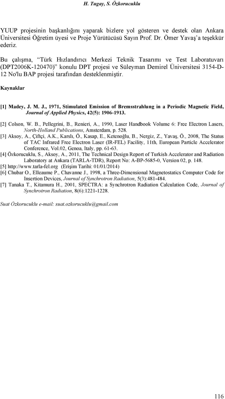 desteklenmiştir. Kaynaklar [1] Madey, J. M. J., 1971, Stimulated Emission of Bremsstrahlung in a Periodic Magnetic Field, Journal of Applied Physics, 42(5): 1906-1913. [2] Colson, W. B., Pellegrini, B.