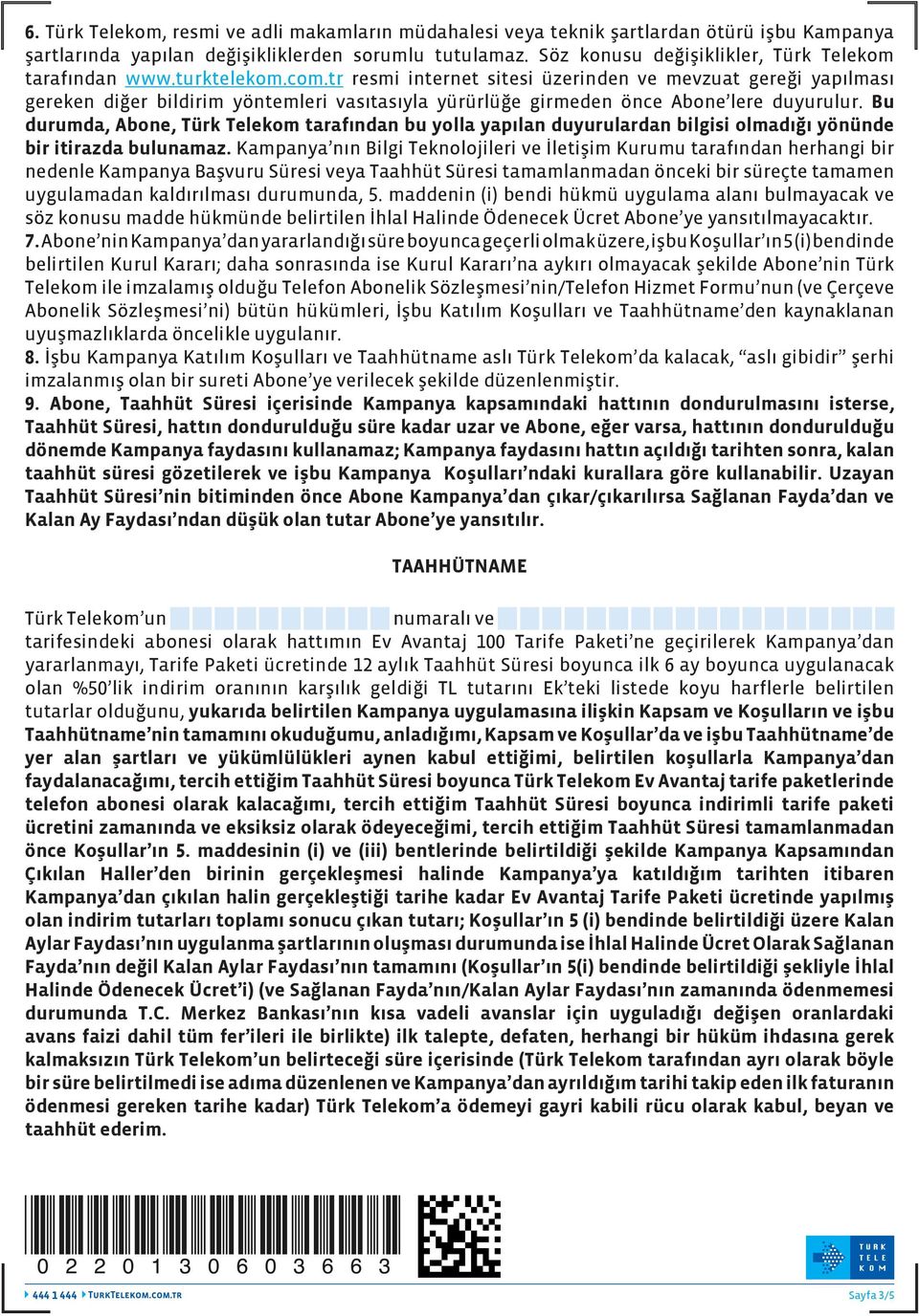 tr resmi internet sitesi üzerinden ve mevzuat gereği yapılması gereken diğer bildirim yöntemleri vasıtasıyla yürürlüğe girmeden önce Abone lere duyurulur.