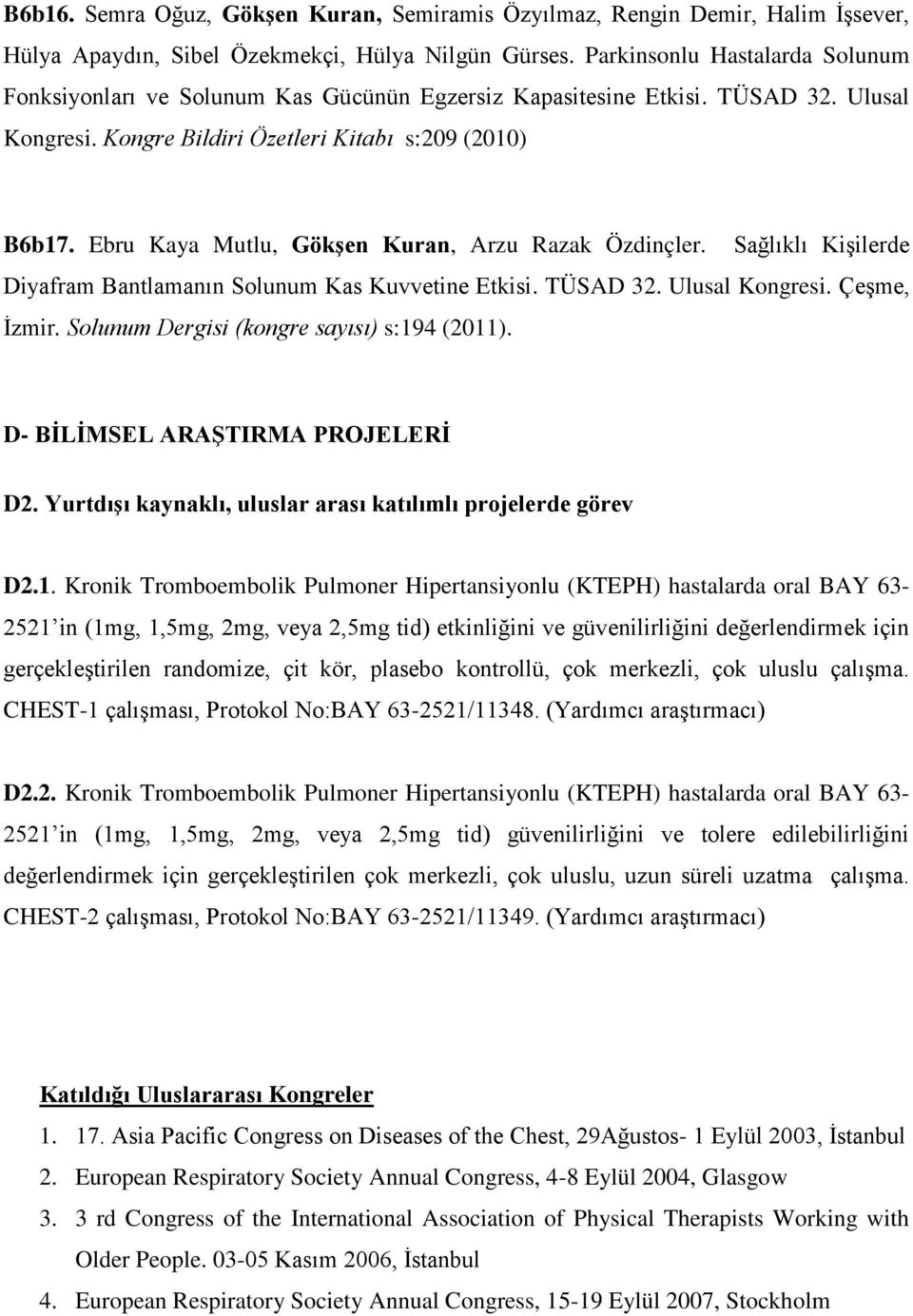 Ebru Kaya Mutlu, Gökşen Kuran, Arzu Razak Özdinçler. Sağlıklı Kişilerde Diyafram Bantlamanın Solunum Kas Kuvvetine Etkisi. TÜSAD 32. Ulusal Kongresi. Çeşme, İzmir.