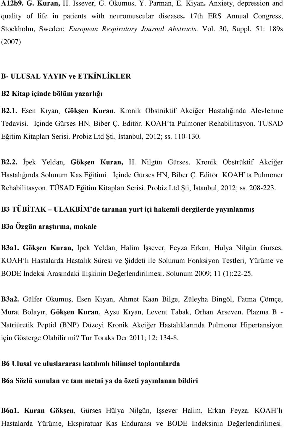 Kronik Obstrüktif Akciğer Hastalığında Alevlenme Tedavisi. İçinde Gürses HN, Biber Ç. Editör. KOAH ta Pulmoner Rehabilitasyon. TÜSAD Eğitim Kitapları Serisi. Probiz Ltd Şti, İstanbul, 2012; ss.