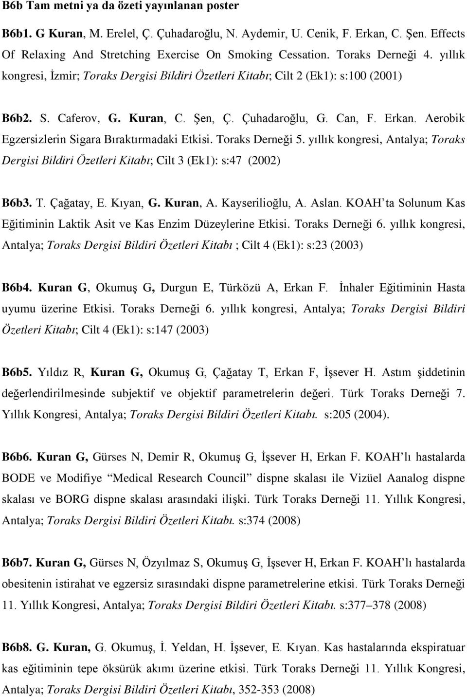 Aerobik Egzersizlerin Sigara Bıraktırmadaki Etkisi. Toraks Derneği 5. yıllık kongresi, Antalya; Toraks Dergisi Bildiri Özetleri Kitabı; Cilt 3 (Ek1): s:47 (2002) B6b3. T. Çağatay, E. Kıyan, G.