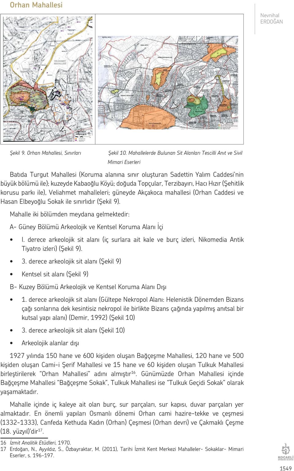 doğuda Topçular, Terzibayırı, Hacı Hızır (Şehitlik korusu parkı ile), Veliahmet mahalleleri; güneyde Akçakoca mahallesi (Orhan Caddesi ve Hasan Elbeyoğlu Sokak ile sınırlıdır (Şekil 9).