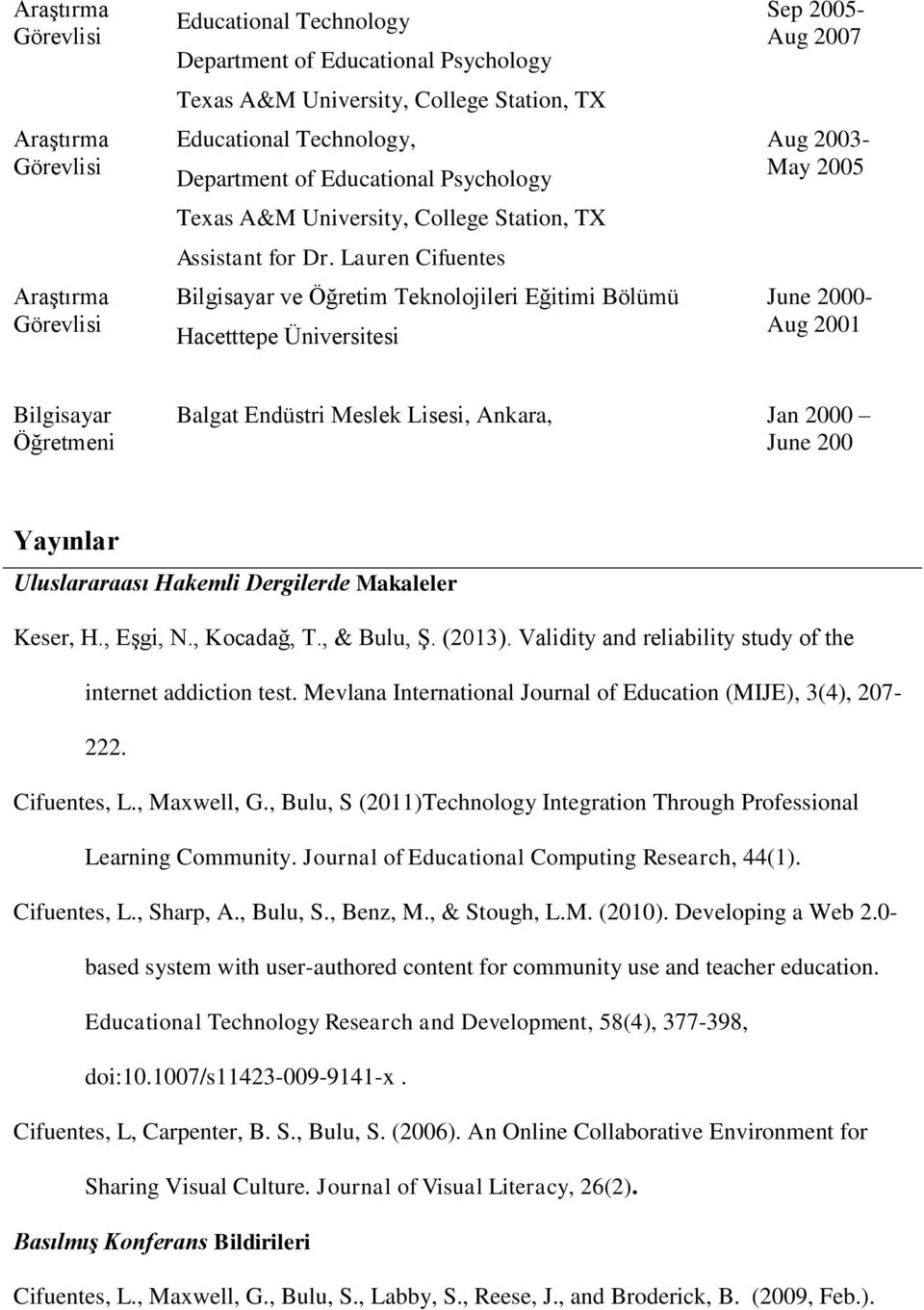 Lisesi, Ankara, Jan 2000 June 200 Yayınlar Uluslararaası Hakemli Dergilerde Makaleler Keser, H., Eşgi, N., Kocadağ, T., & Bulu, Ş. (2013).