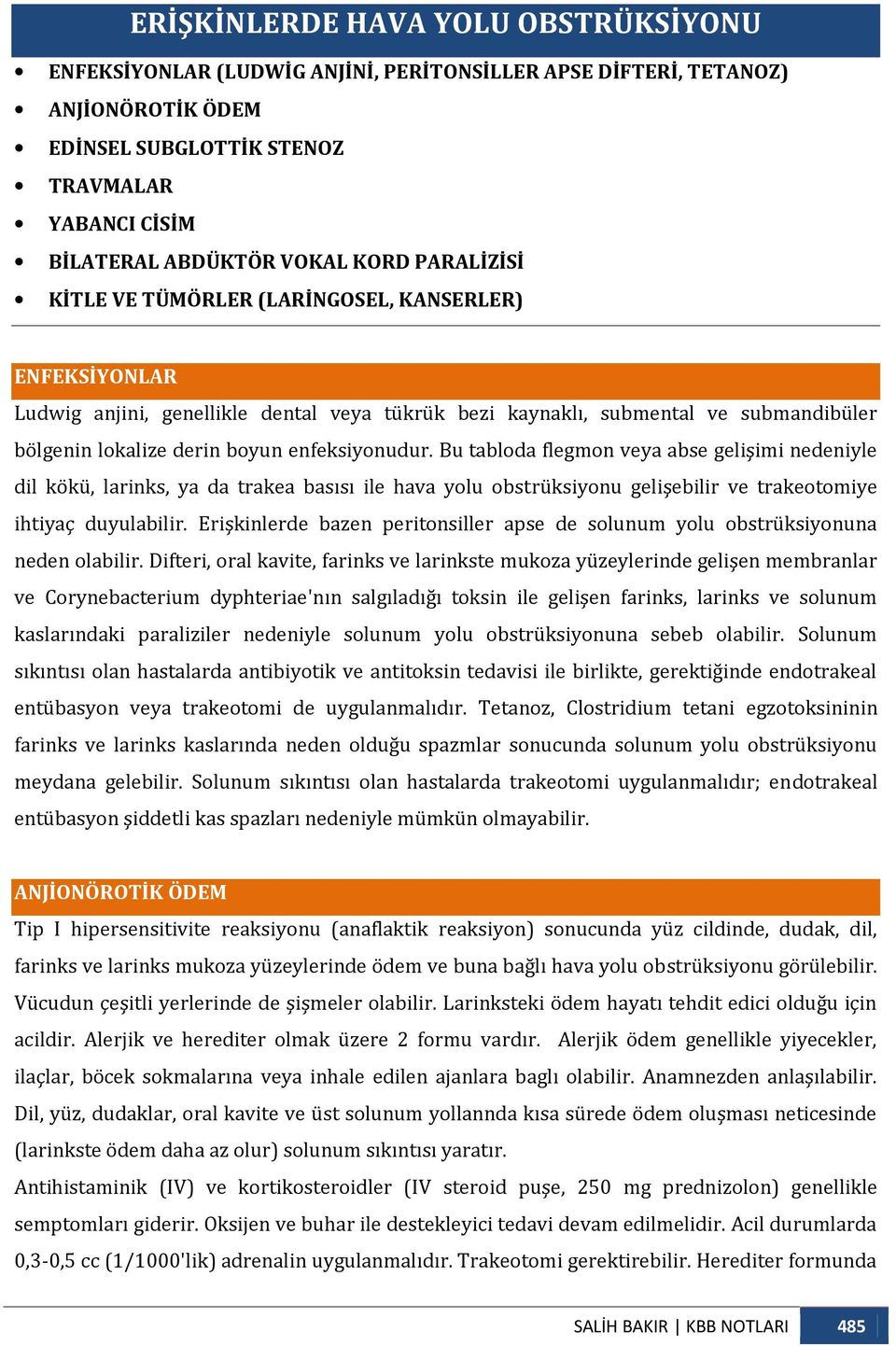 enfeksiyonudur. Bu tabloda flegmon veya abse gelişimi nedeniyle dil kökü, larinks, ya da trakea basısı ile hava yolu obstrüksiyonu gelişebilir ve trakeotomiye ihtiyaç duyulabilir.