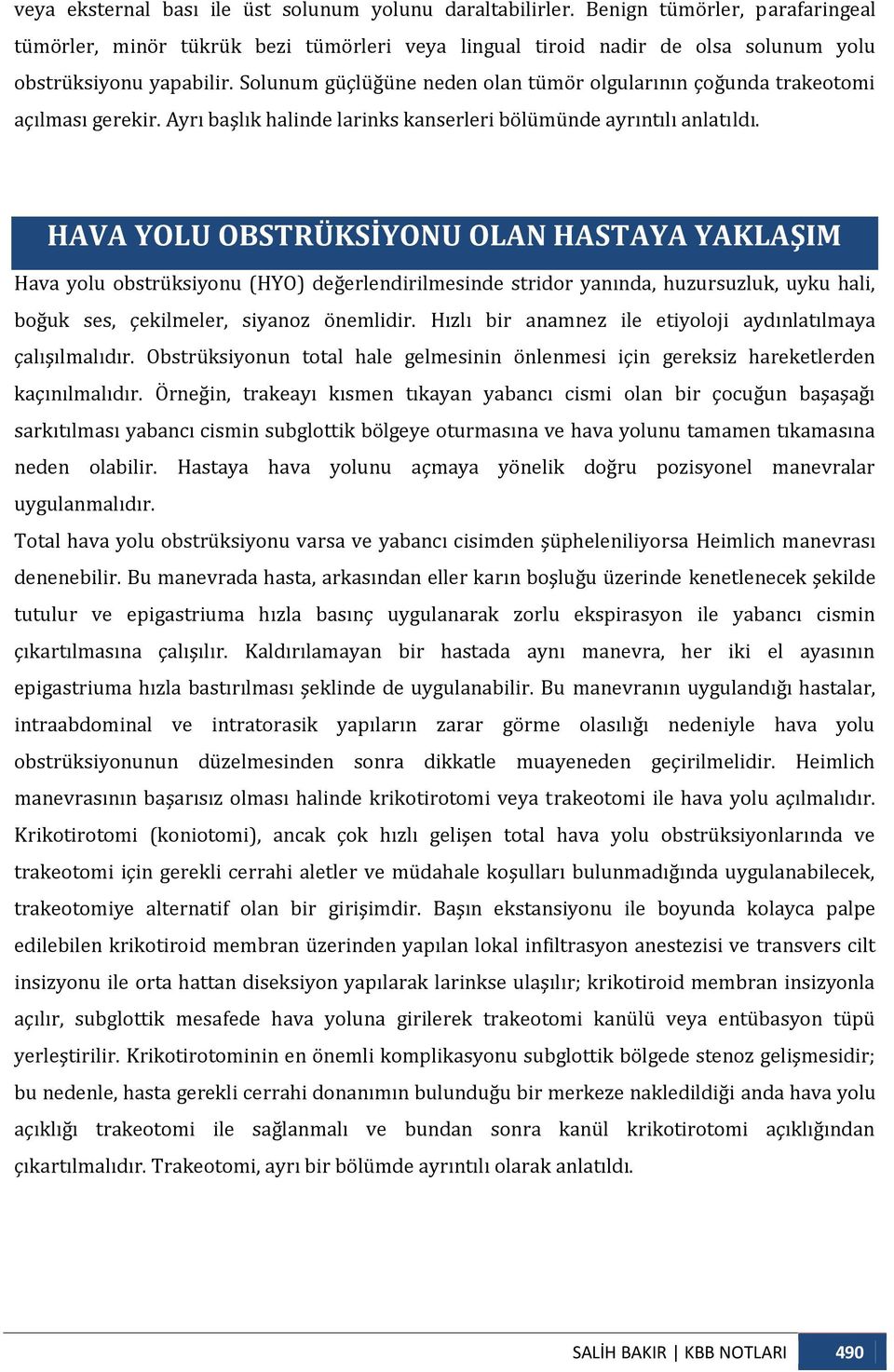 HAVA YOLU OBSTRÜKSİYONU OLAN HASTAYA YAKLAŞIM Hava yolu obstrüksiyonu (HYO) değerlendirilmesinde stridor yanında, huzursuzluk, uyku hali, boğuk ses, çekilmeler, siyanoz önemlidir.