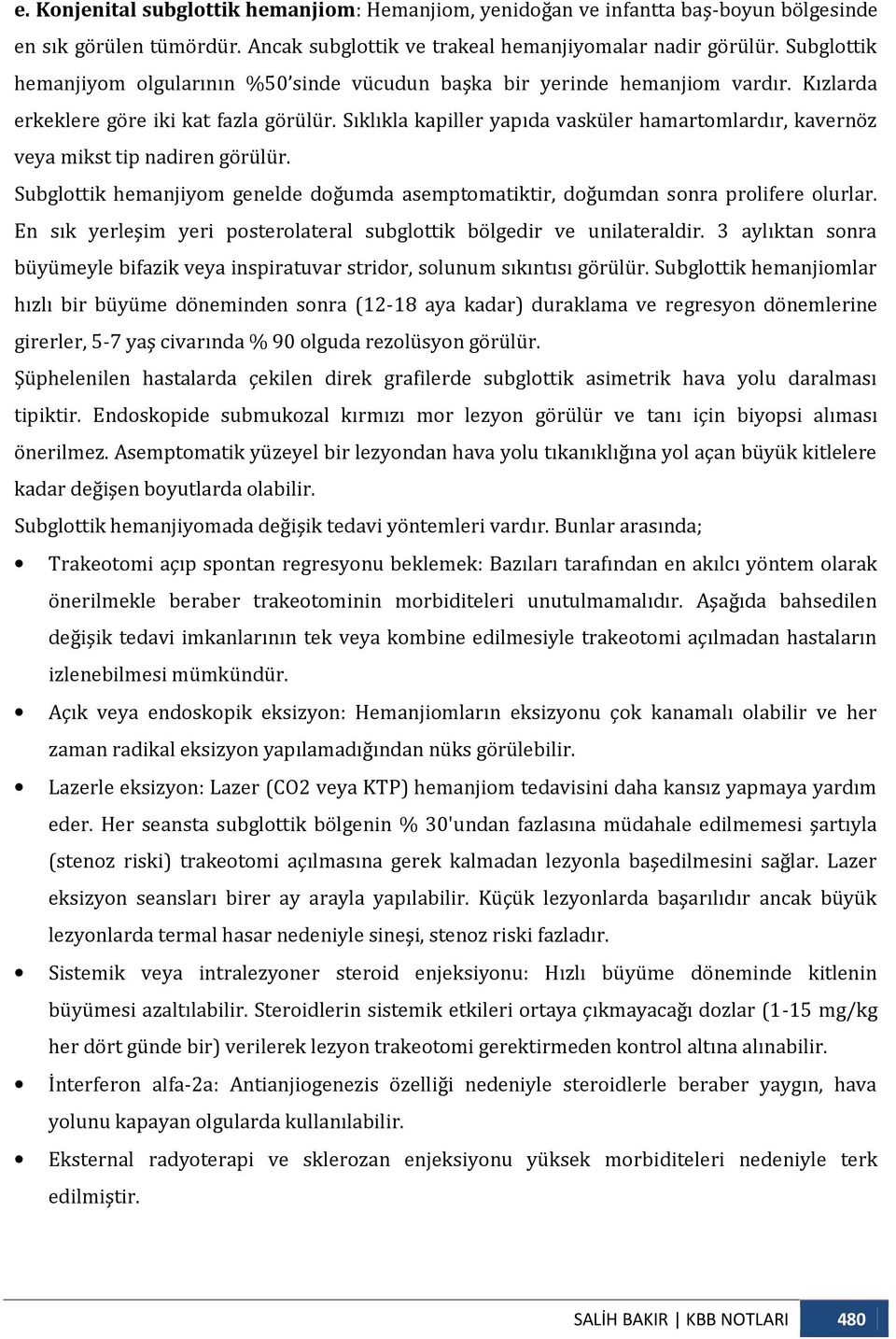 Sıklıkla kapiller yapıda vasküler hamartomlardır, kavernöz veya mikst tip nadiren görülür. Subglottik hemanjiyom genelde doğumda asemptomatiktir, doğumdan sonra prolifere olurlar.