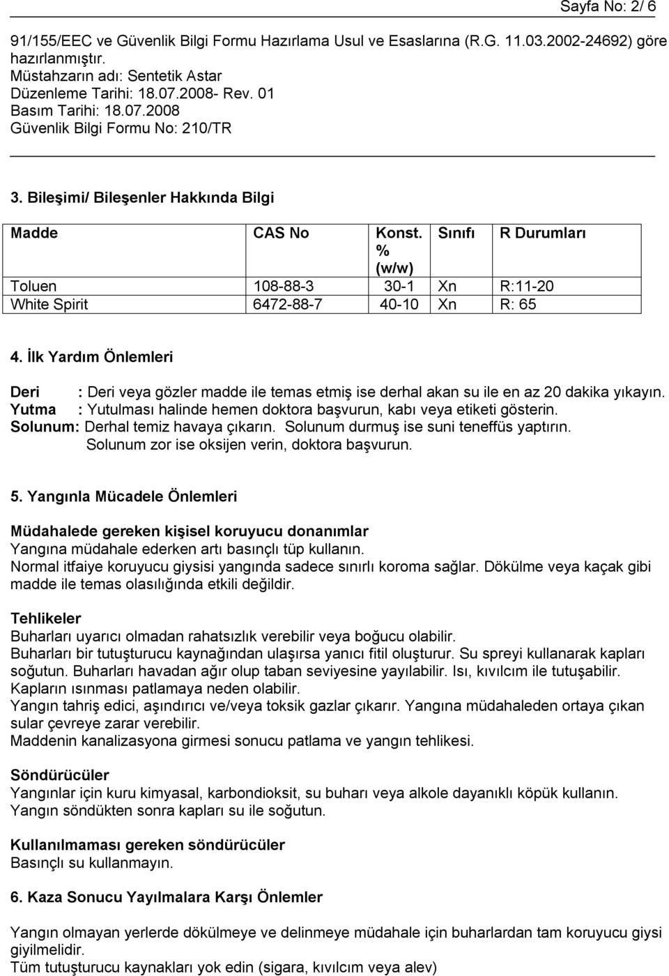 Solunum: Derhal temiz havaya çıkarın. Solunum durmuş ise suni teneffüs yaptırın. Solunum zor ise oksijen verin, doktora başvurun. 5.