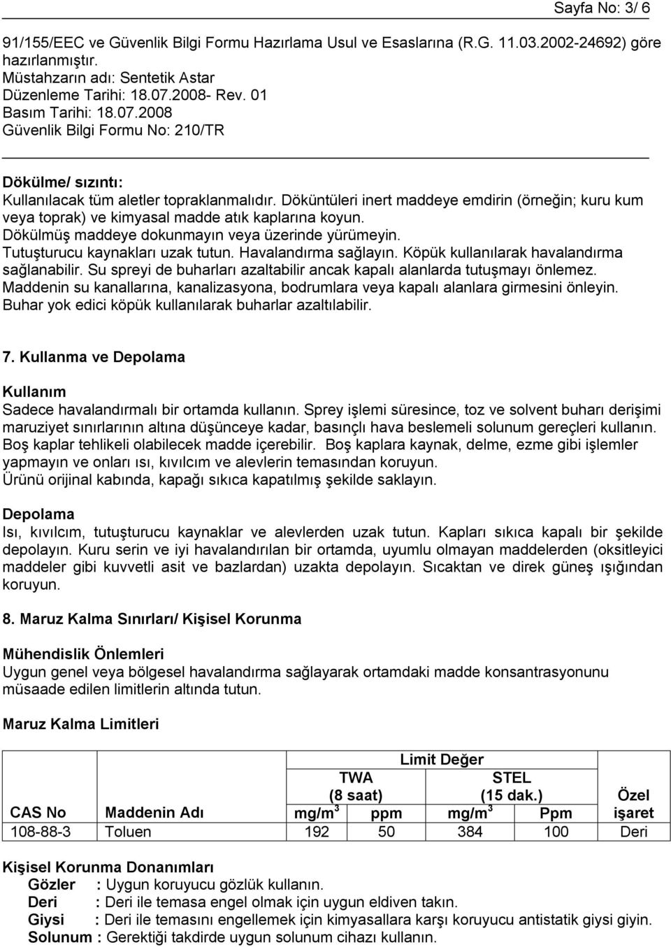 Su spreyi de buharları azaltabilir ancak kapalı alanlarda tutuşmayı önlemez. Maddenin su kanallarına, kanalizasyona, bodrumlara veya kapalı alanlara girmesini önleyin.