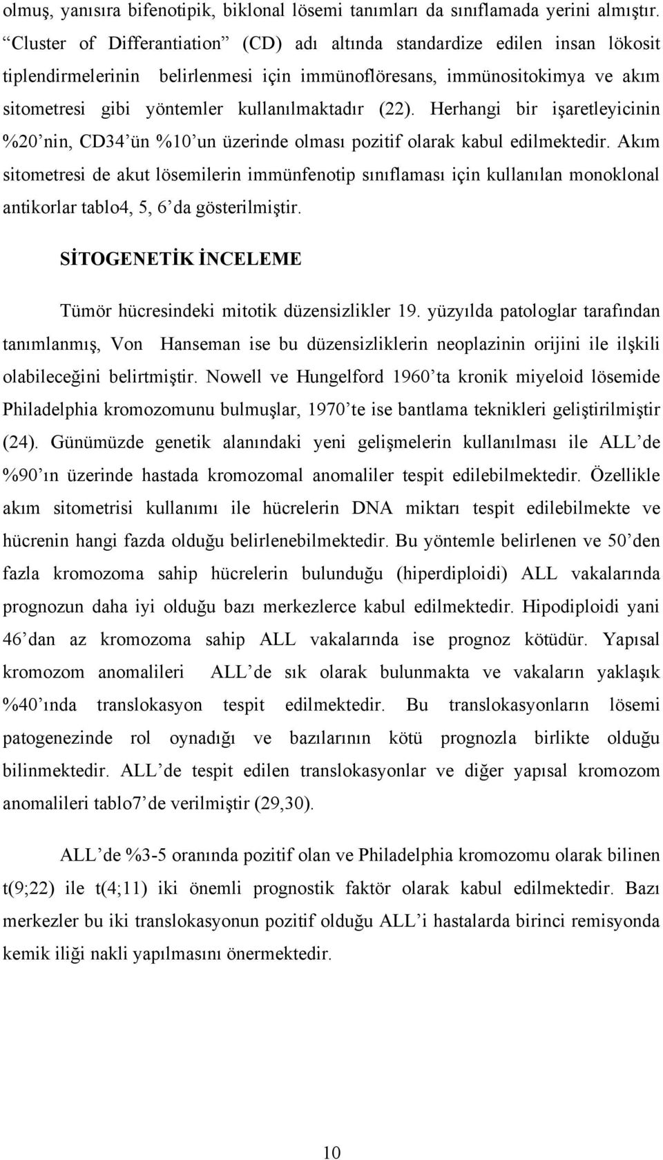 (22). Herhangi bir işaretleyicinin %20 nin, CD34 ün %10 un üzerinde olması pozitif olarak kabul edilmektedir.